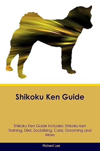 Shikoku Ken Guide Shikoku Ken Guide Includes: Shikoku Ken Training, Diet, Socializing, Care, Grooming, and More von Desert Thrust Ltd