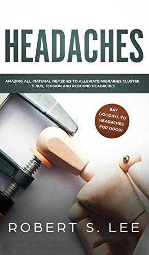 Headaches: Amazing All Natural Remedies to Alleviate Migraines, Cluster, Sinus, Tension and Rebound Headaches von Maria Fernanda Moguel Cruz