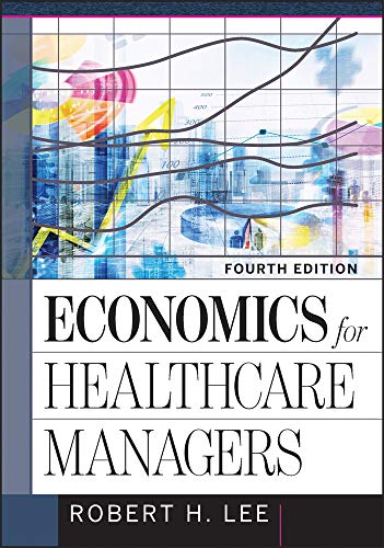 Economics for Healthcare Managers, Fourth Edition (Hap/Aupha Editorial Board for Graduate Studies)