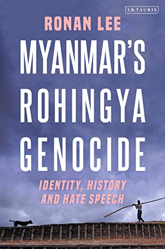 Myanmar’s Rohingya Genocide: Identity, History and Hate Speech
