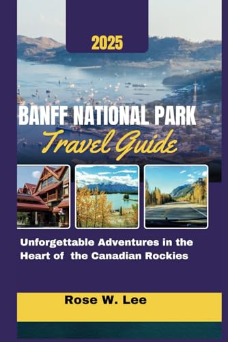 Banff National Park Travel Guide 2025: Unforgettable Adventures in the Heart of the Canadian Rockies (The Canadian Explorer) Banff National Park Travel Guide 2025: Unforgettable Adventures in the Heart of the Canadian Rockies (The Canadian Explorer) von Independently published