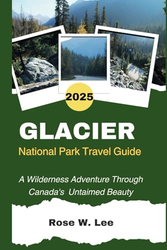Glacier National Park Travel Guide 2025: A Wilderness Adventure Through Canada's Untaimed Beauty (The Canadian Explorer) Glacier National Park Travel Guide 2025: A Wilderness Adventure Through Canada's Untaimed Beauty (The Canadian Explorer) von Independently published