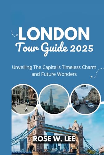 London Tour Guide 2025: Unveiling The Capital's Timeless Charm and Future Wonders London Tour Guide 2025: Unveiling The Capital's Timeless Charm and Future Wonders von Independently published
