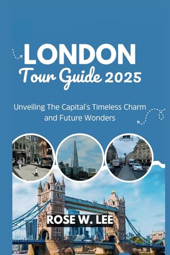 London Tour Guide 2025: Unveiling The Capital's Timeless Charm and Future Wonders London Tour Guide 2025: Unveiling The Capital's Timeless Charm and Future Wonders von Independently published