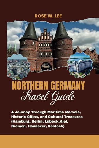 Northern Germany Travel Guide: A Journey Through Maritime Marvels, Historic Cities, and Cultural Treasures ( Hamburg, Berlin, Lübeck, Kiel, Bremen, Hannover, Rostock) von Independently published