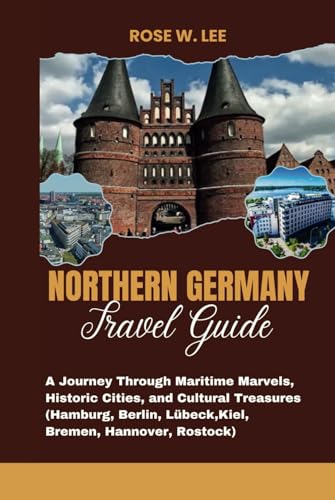 Northern Germany Travel Guide: A Journey Through Maritime Marvels, Historic Cities, and Cultural Treasures ( Hamburg, Berlin, Lübeck, Kiel, Bremen, Hannover, Rostock) (Germany wanderings, Band 1) von Independently published