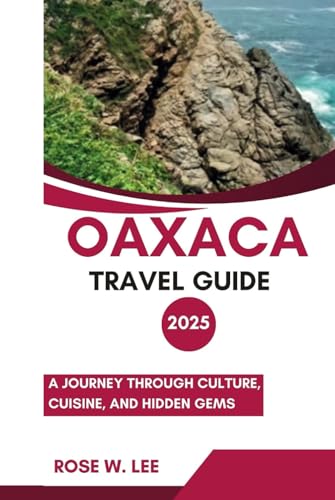 Oaxaca Travel Guide 2025: A Journey Through Culture, Cuisine, and Hidden Gems (Mexico Uncovered) von Independently published