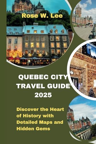 Quebec City Travel Guide 2025: Discover the Heart of History with Detailed Maps and Hidden Gems (The Canadian Explorer, Band 1) von Independently published