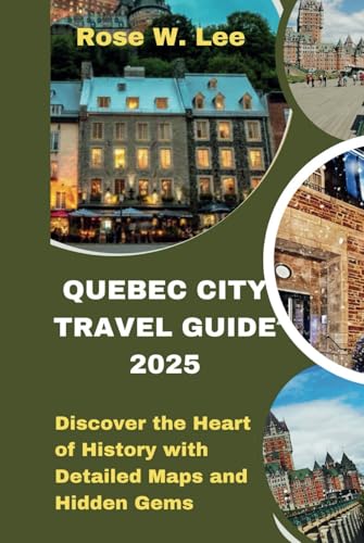 Quebec City Travel Guide 2025: Discover the Heart of History with Detailed Maps and Hidden Gems (The Canadian Explorer, Band 1) von Independently published