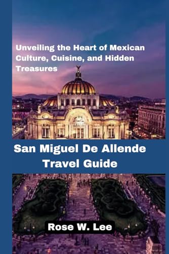 San Miguel De Allende Travel Guide: Unveiling the Heart of Mexican Culture, Cuisine, and Hidden Treasures (Mexico Uncovered) San Miguel De Allende Travel Guide: Unveiling the Heart of Mexican Culture, Cuisine, and Hidden Treasures (Mexico Uncovered) von Independently published