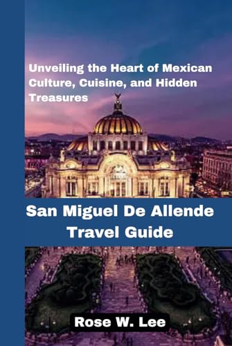 San Miguel De Allende Travel Guide: Unveiling the Heart of Mexican Culture, Cuisine, and Hidden Treasures (Mexico Uncovered) San Miguel De Allende Travel Guide: Unveiling the Heart of Mexican Culture, Cuisine, and Hidden Treasures (Mexico Uncovered) von Independently published
