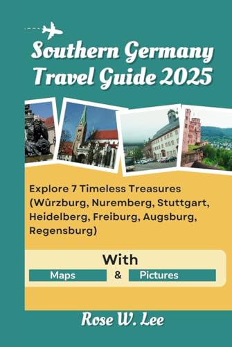 Southern Germany Travel Guide 2025: Explore 7 Timeless Treasures ( Würzburg, Nuremberg, Stuttgart, Heidelberg, Freiburg, Augsburg, Regensburg) (Germany wanderings) von Independently published