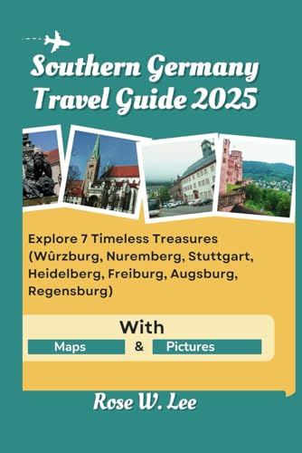 Southern Germany Travel Guide 2025: Explore 7 Timeless Treasures ( Würzburg, Nuremberg, Stuttgart, Heidelberg, Freiburg, Augsburg, Regensburg) von Independently published
