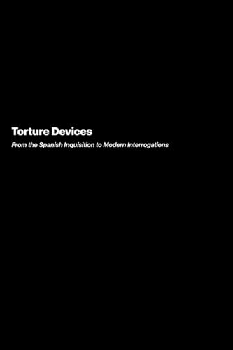 Torture Devices: From the Spanish Inquisition to Modern Interrogations (Darkside.Exe, Band 21) von Darkside.Exe