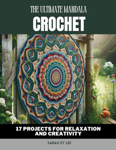 The Ultimate Mandala Crochet: 17 Projects for Relaxation and Creativity von Independently published