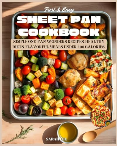 Fast & Easy Sheet Pan Cookbook: Simple One-Pan wonders Recipes, Healthy Diets, Flavorful Meals Under 400 Calories von Independently published