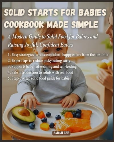 Solid Starts for Babies Cookbook Made Simple: A Modern Guide to Solid Food for Babies and Raising Joyful, Confident Eaters von Independently published