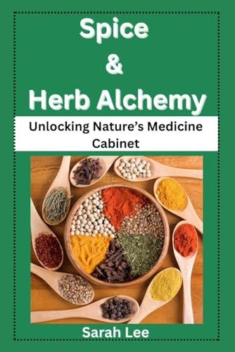Spice & Herb Alchemy: Unlocking Nature’s Medicine Cabinet von Independently published