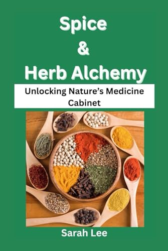Spice & Herb Alchemy: Unlocking Nature’s Medicine Cabinet von Independently published