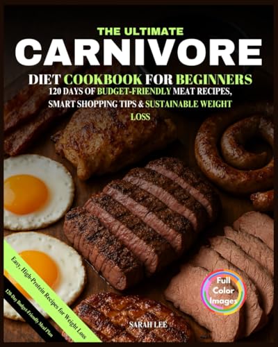 The Ultimate Carnivore Diet Cookbook for Beginners: 120 Days of Budget-Friendly Meat Recipes, & Sustainable Weight Loss von Independently published