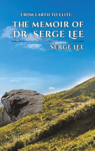 From Earth to Elite: The Memoir of Dr. Serge Lee
