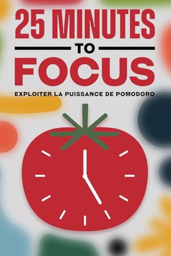 25 Minutes to Focus: Exploiter la puissance de Pomodoro 25 Minutes to Focus: Exploiter la puissance de Pomodoro von Independently published