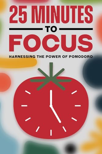 25 Minutes to Focus: Harnessing the Power of Pomodoro (Japanese Success Principles) von Independently published