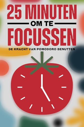 25 minute om te focussen: De Kracht van Pomodoro benutten (Japanse succesprincipes) von Independently published