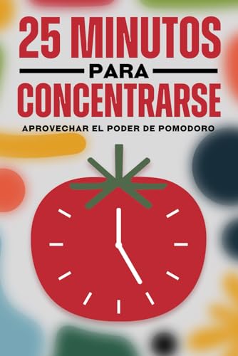 25 minutos para concentrarse: Aprovechar el poder de Pomodoro 25 minutos para concentrarse: Aprovechar el poder de Pomodoro von Independently published
