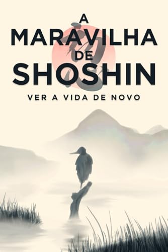 A Maravilha de Shoshin: Ver a vida de novo (Princípios de sucesso japoneses) von Independently published