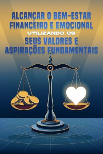Alcançar o bem-estar financeiro e emocional utilizando os seus valores e aspirações fundamentais Alcançar o bem-estar financeiro e emocional utilizando os seus valores e aspirações fundamentais von Independently published
