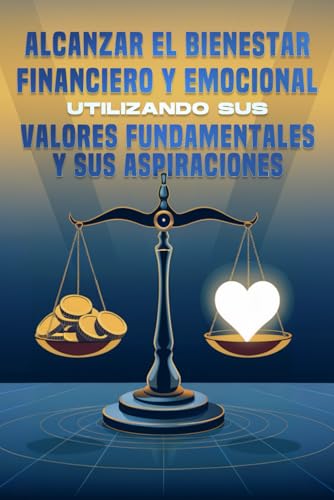 Alcanzar el bienestar financiero y emocional utilizando sus valores fundamentales y sus aspiraciones Alcanzar el bienestar financiero y emocional utilizando sus valores fundamentales y sus aspiraciones von Independently published