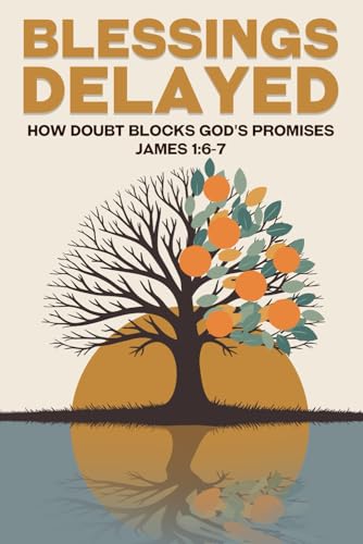 Blessings Delayed: How Doubt Blocks God’s Promises James 1:6-7 (Spiritual Attraction) von Independently published
