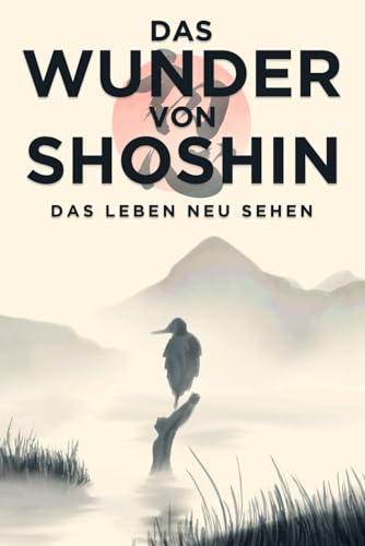 Das Wunder von Shoshin: Das Leben neu sehen (Japanische Erfolgsprinzipien) von Independently published