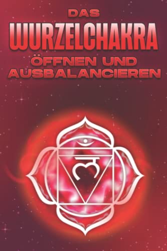 Das Wurzelchakra öffnen und ausbalancieren: Öffnen und Ausgleichen der Chakra's #7 (Öffnen und Ausbalancieren der Chakra's) von Independently published