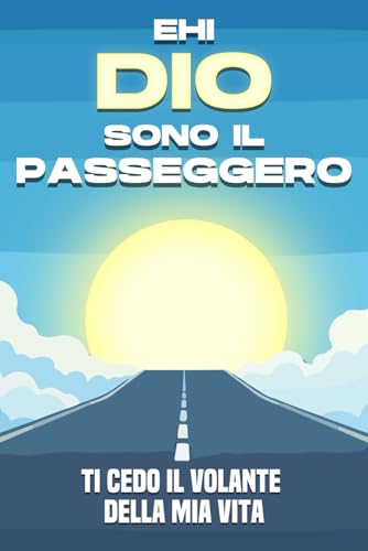 Ehi Dio, sono il passeggero: Ti cedo il volante della mia vita (Attrazione spirituale) von Independently published