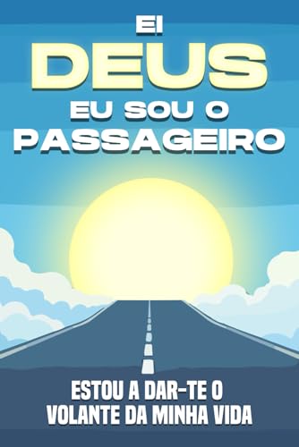 Ei, Deus, eu sou o passageiro: Estou a dar-te o volante da minha vida (Atracção Espiritual) von Independently published