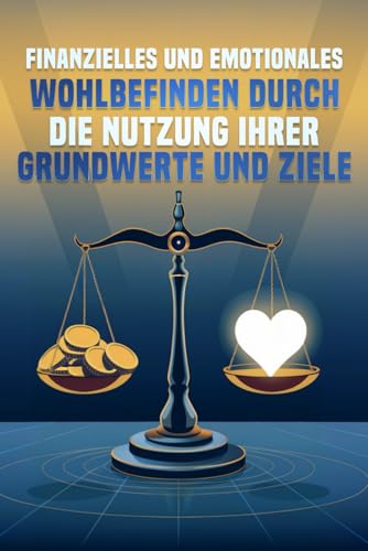 Finanzielles und emotionales Wohlbefinden durch die Nutzung Ihrer Grundwerte und Ziele Finanzielles und emotionales Wohlbefinden durch die Nutzung Ihrer Grundwerte und Ziele von Independently published