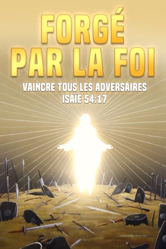 Forgé par la foi: Vaincre tous les adversaires Isaïe 54:17 Forgé par la foi: Vaincre tous les adversaires Isaïe 54:17 von Independently published