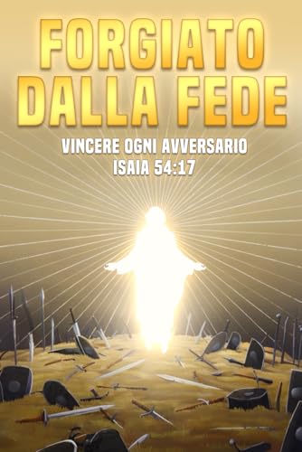 Forgiato dalla fede: Vincere ogni avversario Isaia 54:17 (Attrazione spirituale) von Independently published