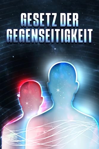 GESETZ DER GEGENSEITIGKEIT: Die Gesetze des Universums #13 GESETZ DER GEGENSEITIGKEIT: Die Gesetze des Universums #13 von Independently published