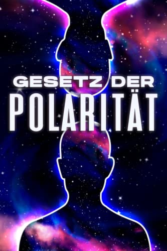 GESETZ DER POLARITÄT: Die Gesetze des Universums #3 GESETZ DER POLARITÄT: Die Gesetze des Universums #3 von Independently published