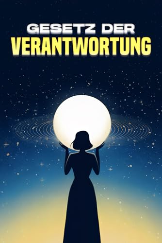 Gesetz der Verantwortung: Die Gesetze des Universums Gesetz der Verantwortung: Die Gesetze des Universums von Independently published