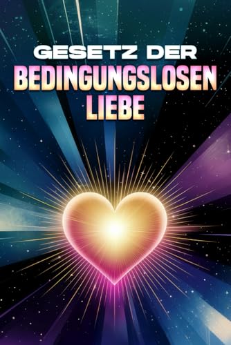 Gesetz der bedingungslosen Liebe: Die Gesetze des Universums Gesetz der bedingungslosen Liebe: Die Gesetze des Universums von Independently published