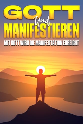 Gott und Manifestieren: Mit Gott wird die Manifestation erreicht Gott und Manifestieren: Mit Gott wird die Manifestation erreicht von Independently published