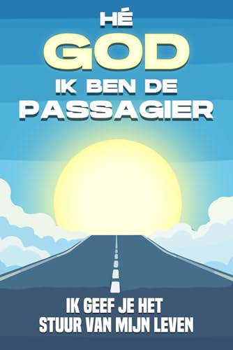 Hé God, ik ben de passagier: Ik geef je het stuur van mijn leven (Spirituele aantrekking) von Independently published