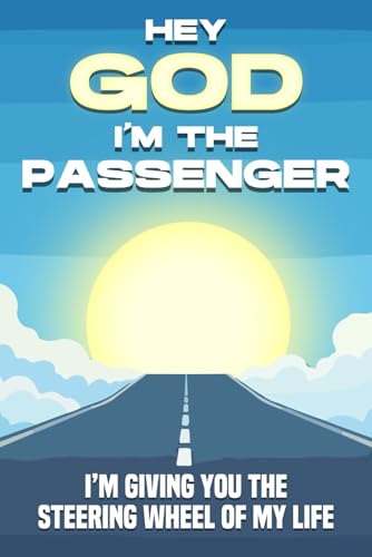 Hey God, I’m the Passenger: I’m Giving you the Steering Wheel of my Life (Spiritual Attraction) von Independently published