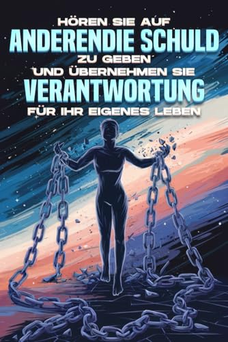 Hören Sie auf, anderen die Schuld zu geben, und übernehmen Sie Verantwortung für Ihr eigenes Leben Hören Sie auf, anderen die Schuld zu geben, und übernehmen Sie Verantwortung für Ihr eigenes Leben von Independently published