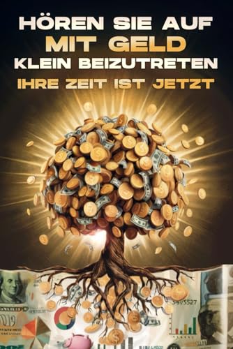 Hören Sie auf, mit Geld klein beizutreten: Ihre Zeit ist jetzt Hören Sie auf, mit Geld klein beizutreten: Ihre Zeit ist jetzt von Independently published