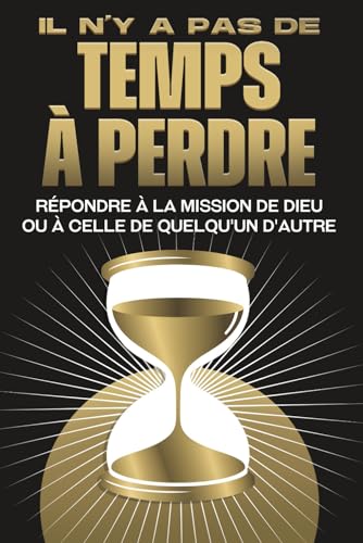 Il n'y a pas de temps à perdre: Répondre à la mission de Dieu ou à celle de quelqu'un d'autre (Attraction spirituelle) von Independently published